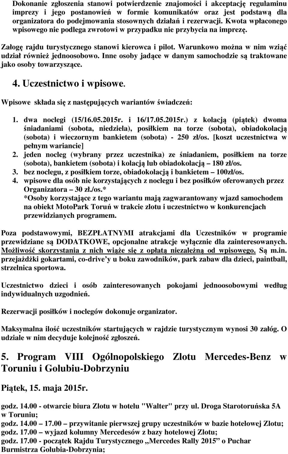 Warunkowo można w nim wziąć udział również jednoosobowo. Inne osoby jadące w danym samochodzie są traktowane jako osoby towarzyszące. 4. Uczestnictwo i wpisowe.
