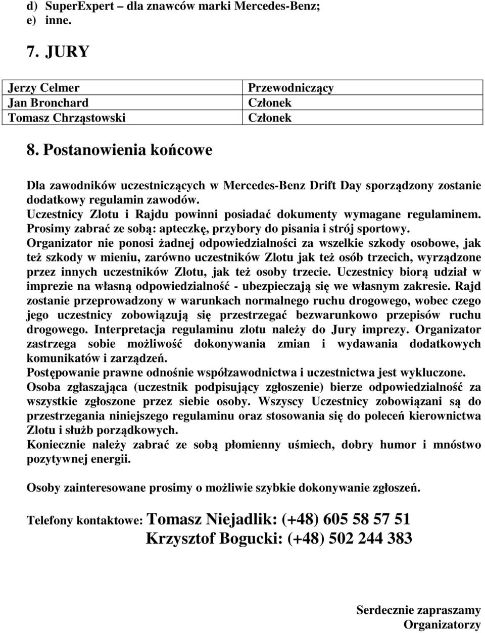 Uczestnicy Zlotu i Rajdu powinni posiadać dokumenty wymagane regulaminem. Prosimy zabrać ze sobą: apteczkę, przybory do pisania i strój sportowy.