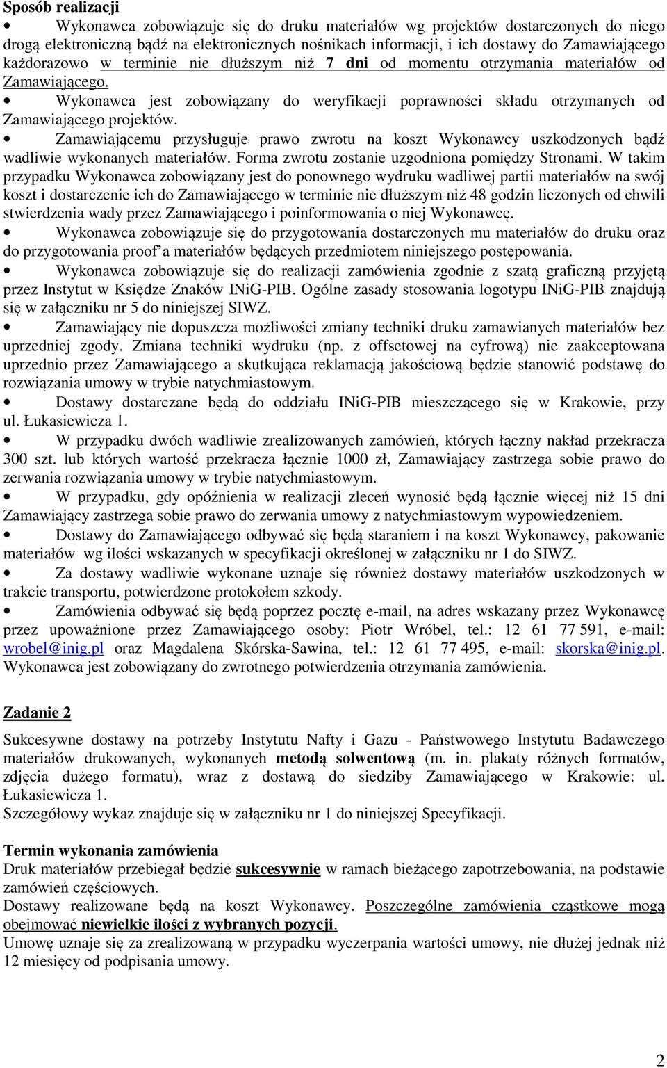 Zamawiającemu przysługuje prawo zwrotu na koszt Wykonawcy uszkodzonych bądź wadliwie wykonanych materiałów. Forma zwrotu zostanie uzgodniona pomiędzy Stronami.