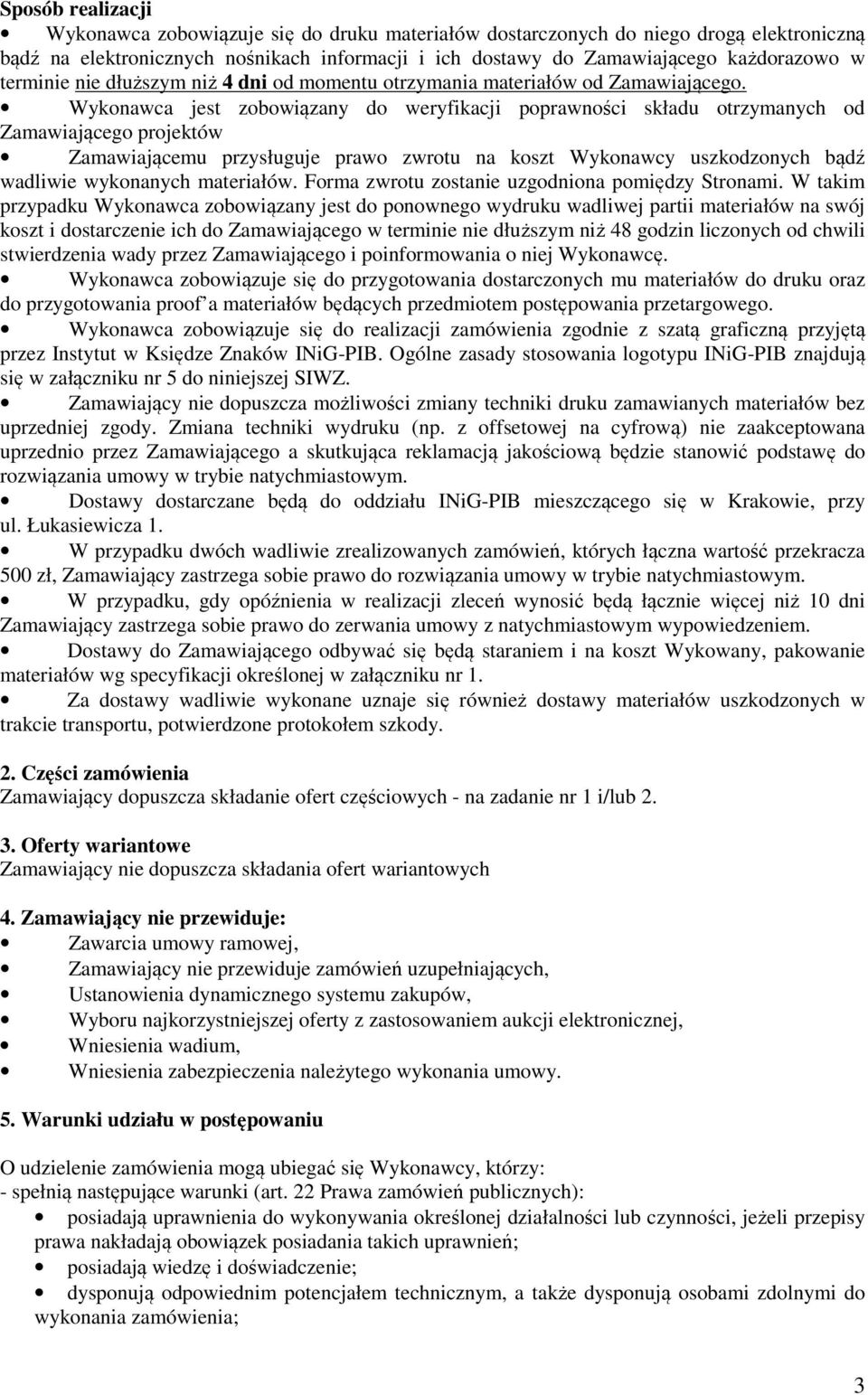 Wykonawca jest zobowiązany do weryfikacji poprawności składu otrzymanych od Zamawiającego projektów Zamawiającemu przysługuje prawo zwrotu na koszt Wykonawcy uszkodzonych bądź wadliwie wykonanych