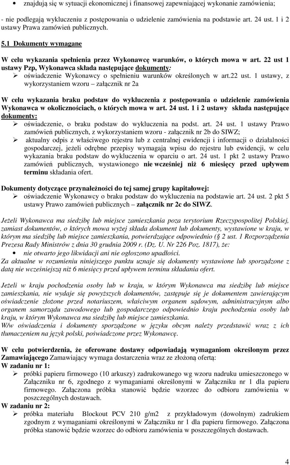 22 ust 1 ustawy Pzp, Wykonawca składa następujące dokumenty: oświadczenie Wykonawcy o spełnieniu warunków określonych w art.22 ust. 1 ustawy, z wykorzystaniem wzoru załącznik nr 2a W celu wykazania braku podstaw do wykluczenia z postępowania o udzielenie zamówienia Wykonawca w okolicznościach, o których mowa w art.