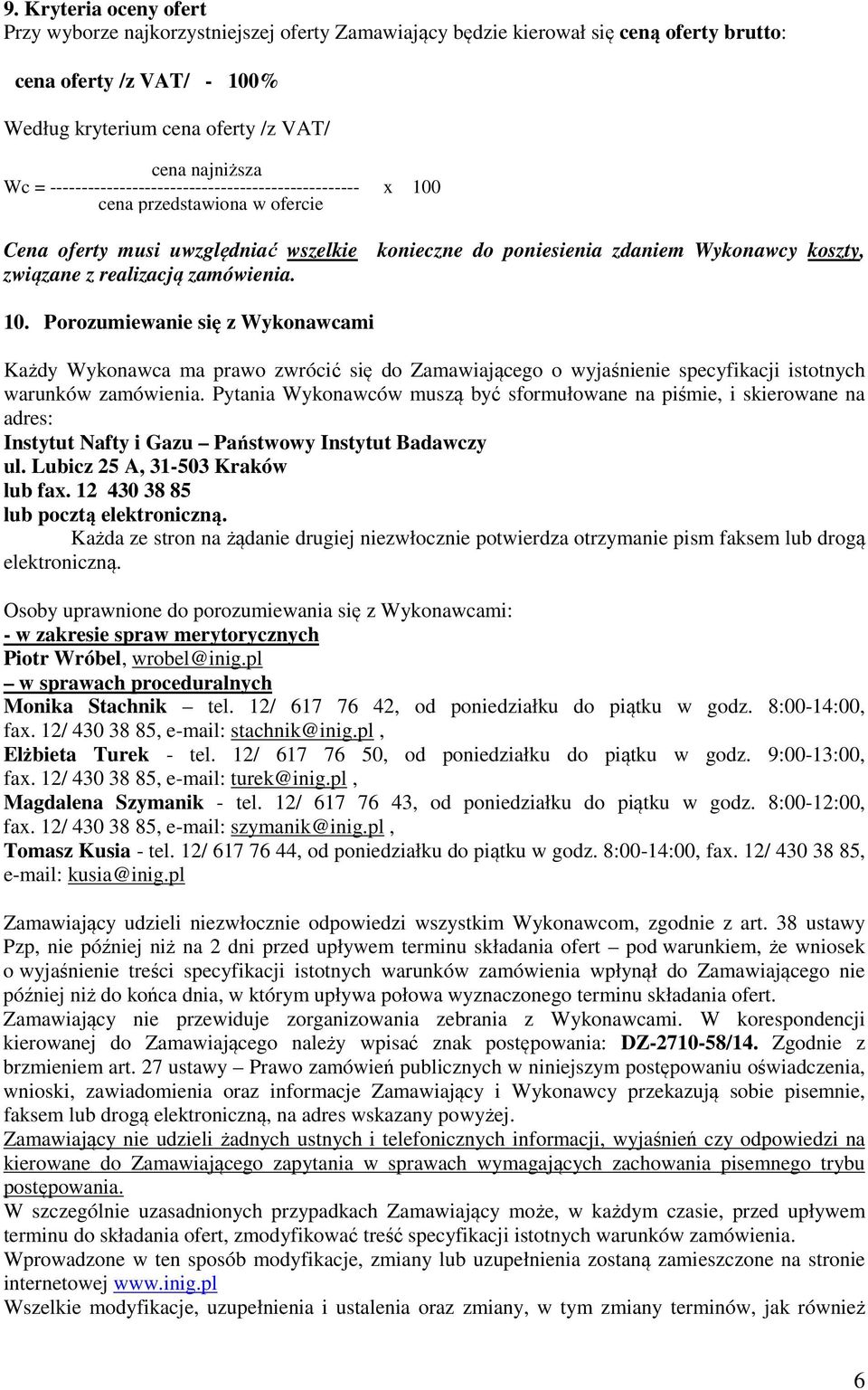 zamówienia. 10. Porozumiewanie się z Wykonawcami Każdy Wykonawca ma prawo zwrócić się do Zamawiającego o wyjaśnienie specyfikacji istotnych warunków zamówienia.