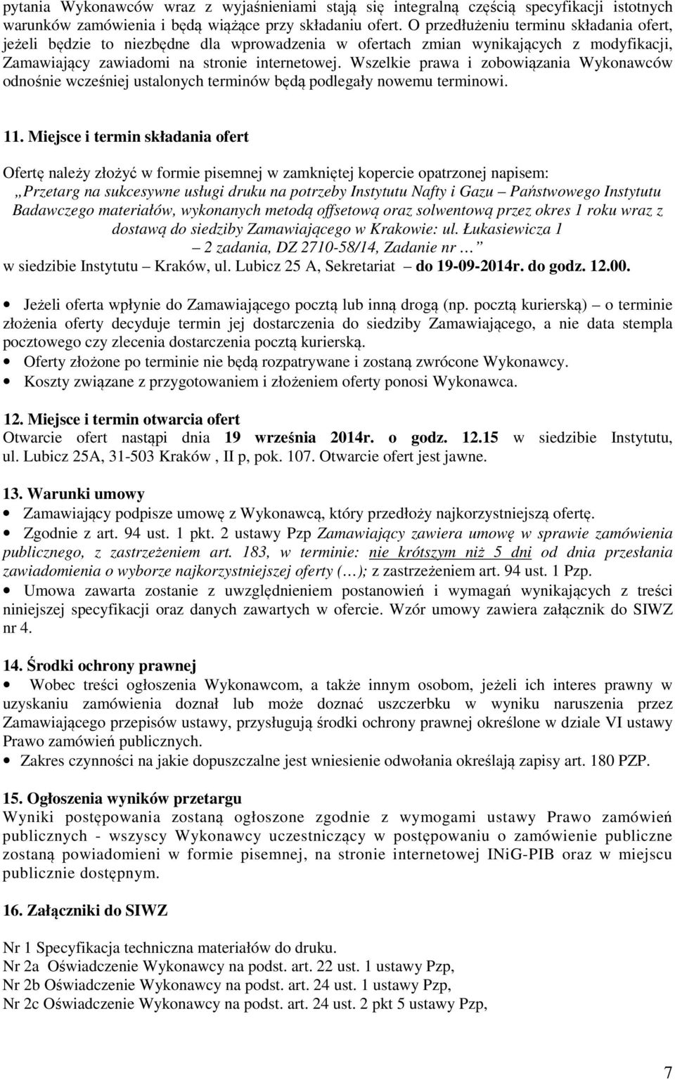 Wszelkie prawa i zobowiązania Wykonawców odnośnie wcześniej ustalonych terminów będą podlegały nowemu terminowi. 11.
