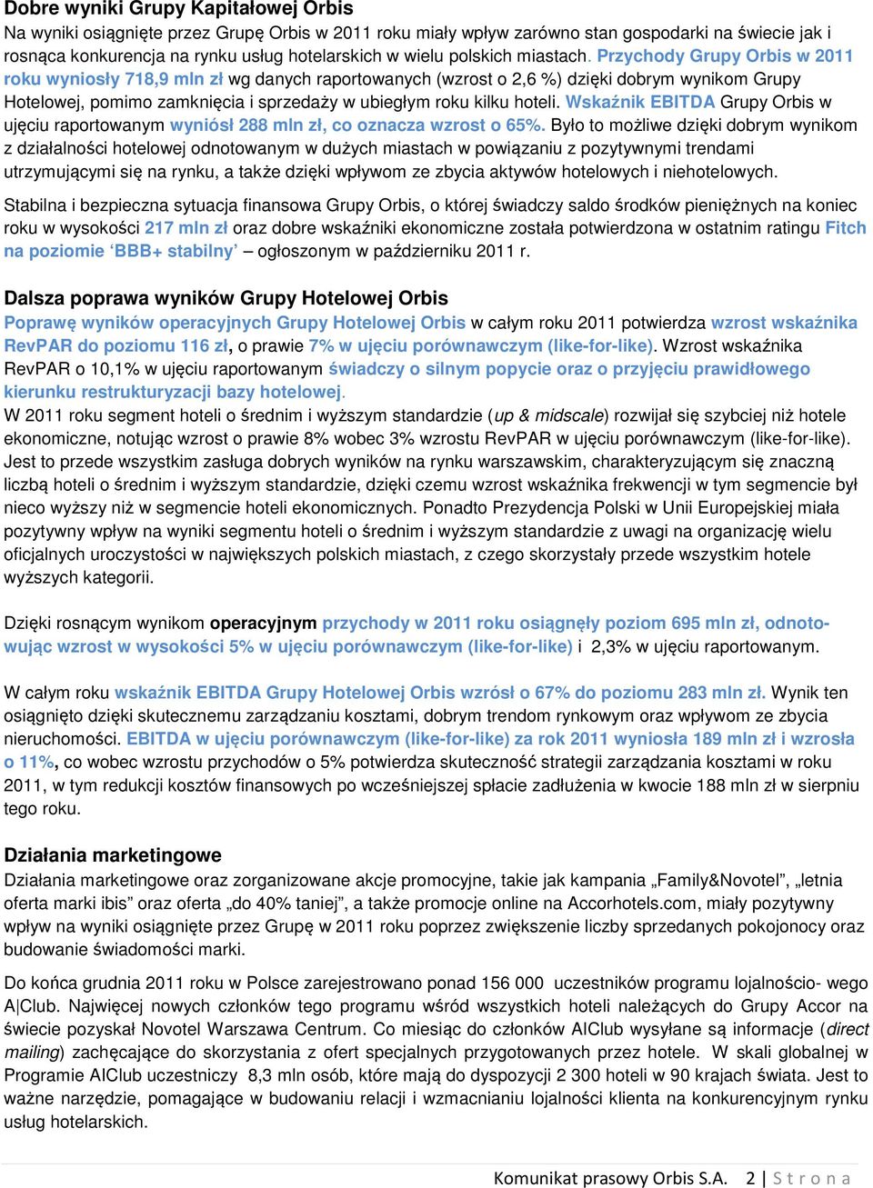 Przychody Grupy Orbis w 2011 roku wyniosły 718,9 mln zł wg danych raportowanych (wzrost o 2,6 %) dzięki dobrym wynikom Grupy Hotelowej, pomimo zamknięcia i sprzedaży w ubiegłym roku kilku hoteli.