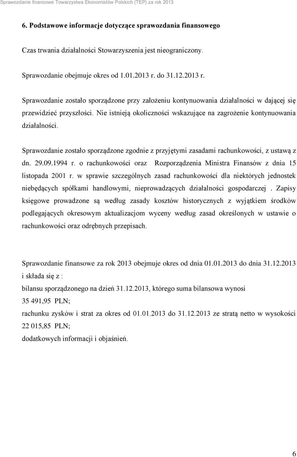 Nie istnieją okoliczności wskazujące na zagrożenie kontynuowania działalności. Sprawozdanie zostało sporządzone zgodnie z przyjętymi zasadami rachunkowości, z ustawą z dn. 29.09.1994 r.