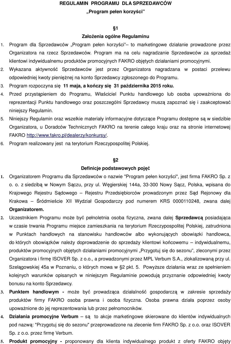 Program ma na celu nagradzanie Sprzedawców za sprzedaż klientowi indywidualnemu produktów promocyjnych FAKRO objętych działaniami promocyjnymi. 2.