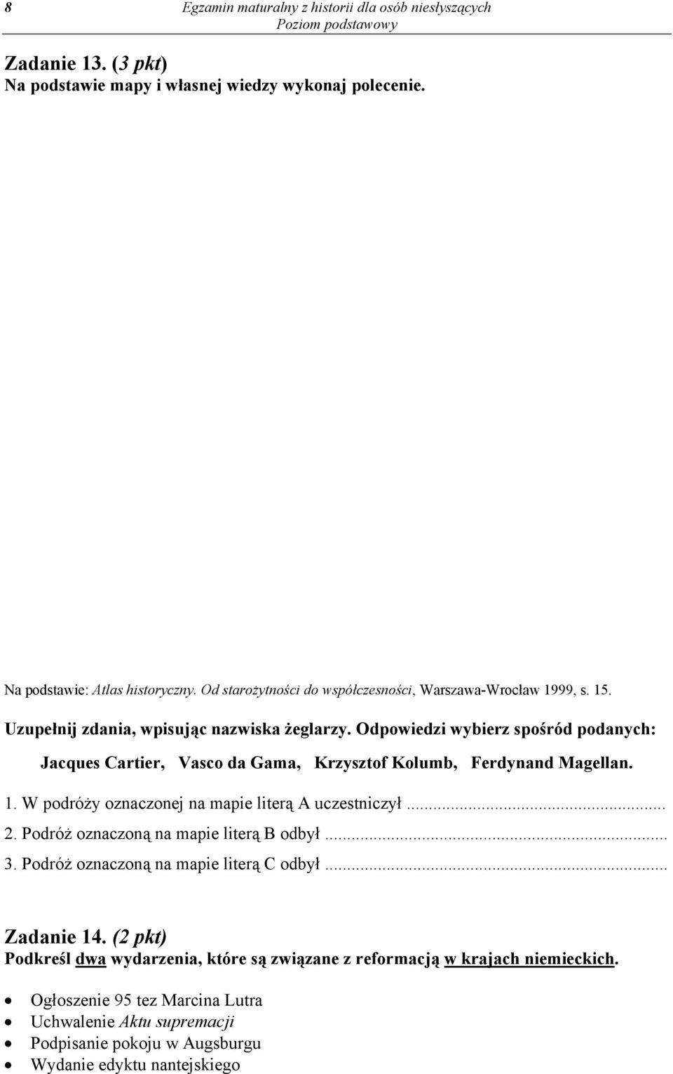 Odpowiedzi wybierz spośród podanych: Jacques Cartier, Vasco da Gama, Krzysztof Kolumb, Ferdynand Magellan. 1. W podróży oznaczonej na mapie literą A uczestniczył... 2.