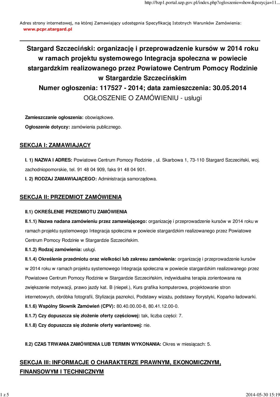 Rodzinie w Stargardzie Szczecińskim Numer ogłoszenia: 117527-2014; data zamieszczenia: 30.05.2014 OGŁOSZENIE O ZAMÓWIENIU - usługi Zamieszczanie ogłoszenia: obowiązkowe.