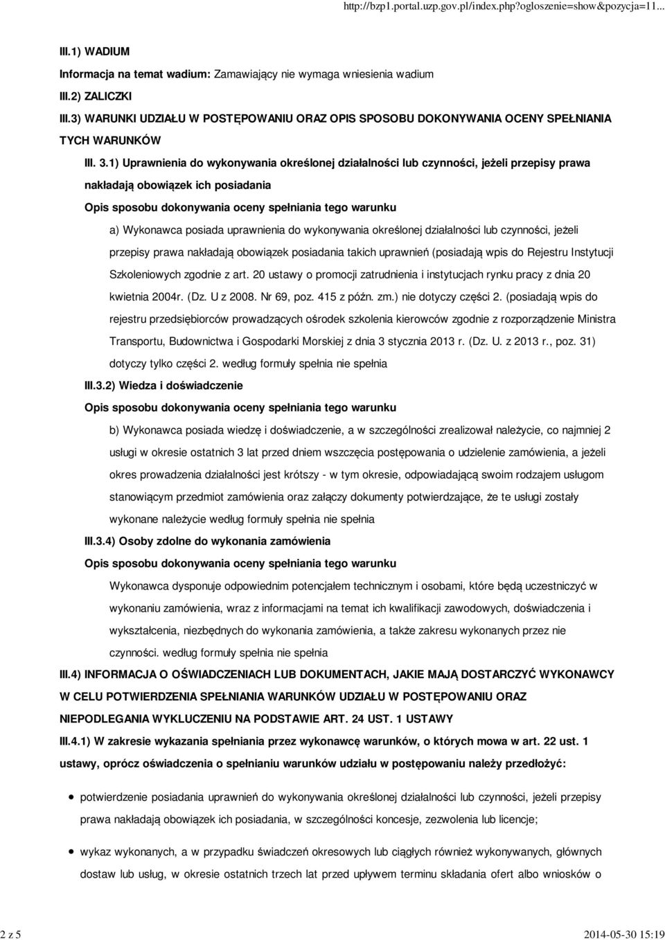 1) Uprawnienia do wykonywania określonej działalności lub czynności, jeżeli przepisy prawa nakładają obowiązek ich posiadania a) Wykonawca posiada uprawnienia do wykonywania określonej działalności