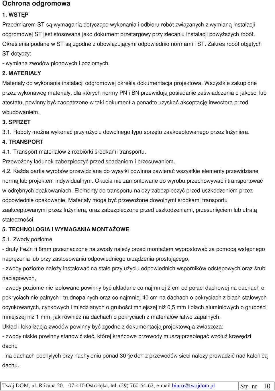 Określenia podane w ST są zgodne z obowiązującymi odpowiednio normami i ST. Zakres robót objętych ST dotyczy: - wymiana zwodów pionowych i poziomych. 2.