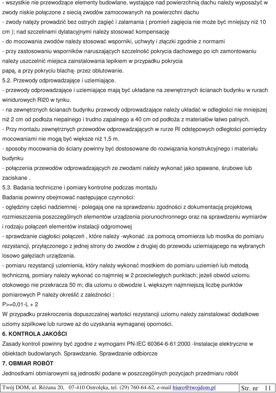 i złączki zgodnie z normami - przy zastosowaniu wsporników naruszających szczelność pokrycia dachowego po ich zamontowaniu należy uszczelnić miejsca zainstalowania lepikiem w przypadku pokrycia papą,