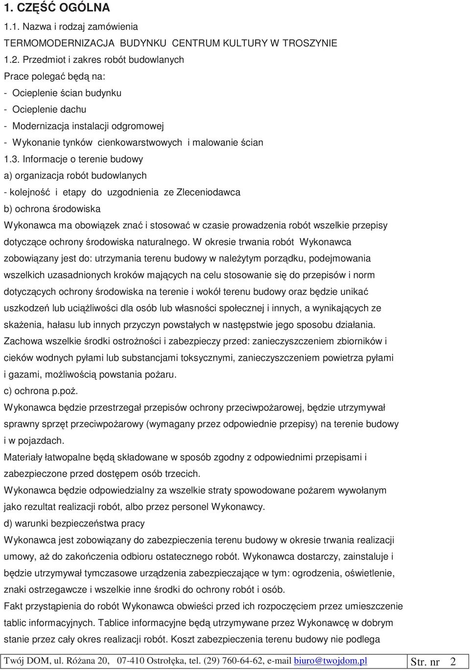 3. Informacje o terenie budowy a) organizacja robót budowlanych - kolejność i etapy do uzgodnienia ze Zleceniodawca b) ochrona środowiska Wykonawca ma obowiązek znać i stosować w czasie prowadzenia