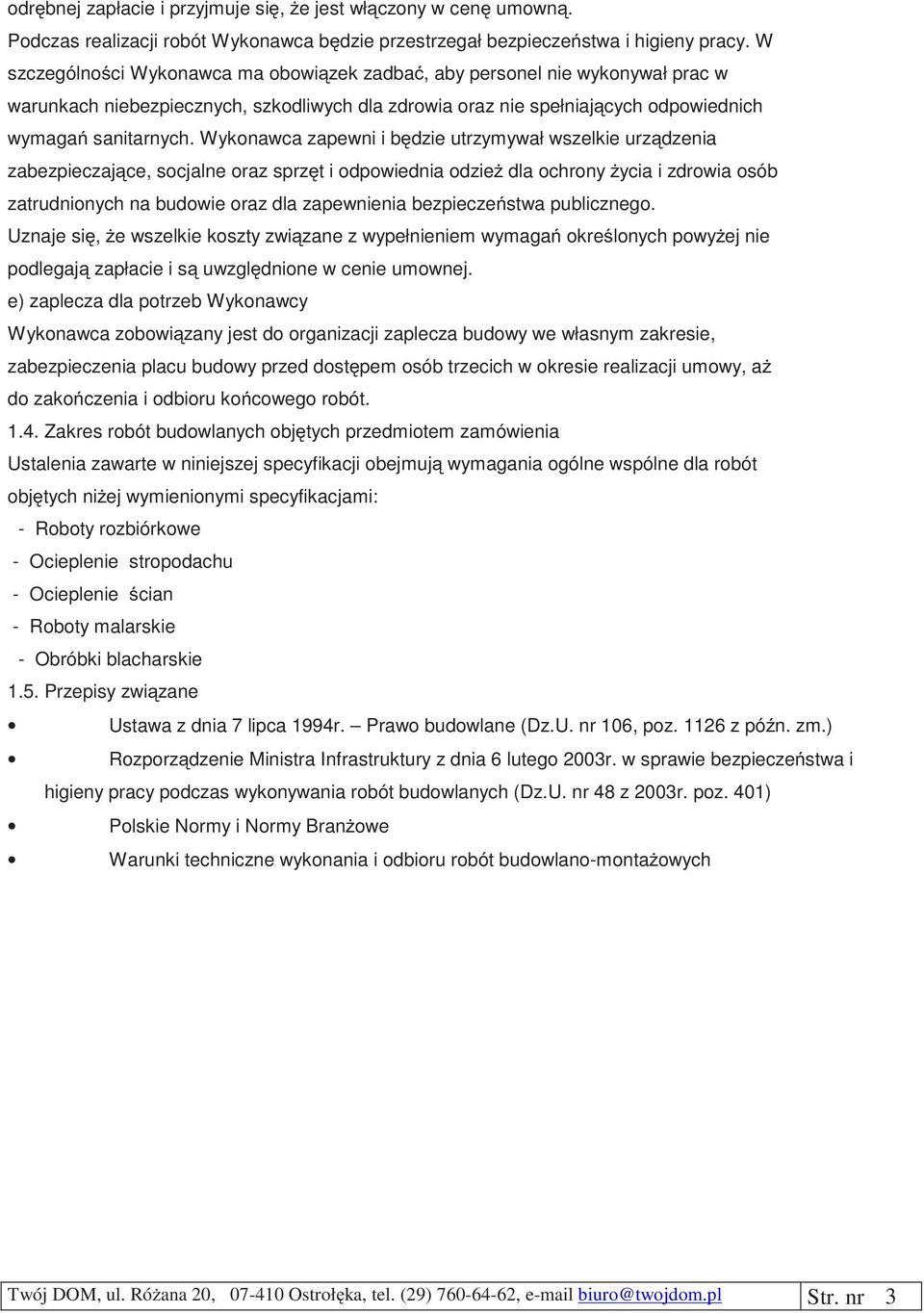 Wykonawca zapewni i będzie utrzymywał wszelkie urządzenia zabezpieczające, socjalne oraz sprzęt i odpowiednia odzież dla ochrony życia i zdrowia osób zatrudnionych na budowie oraz dla zapewnienia