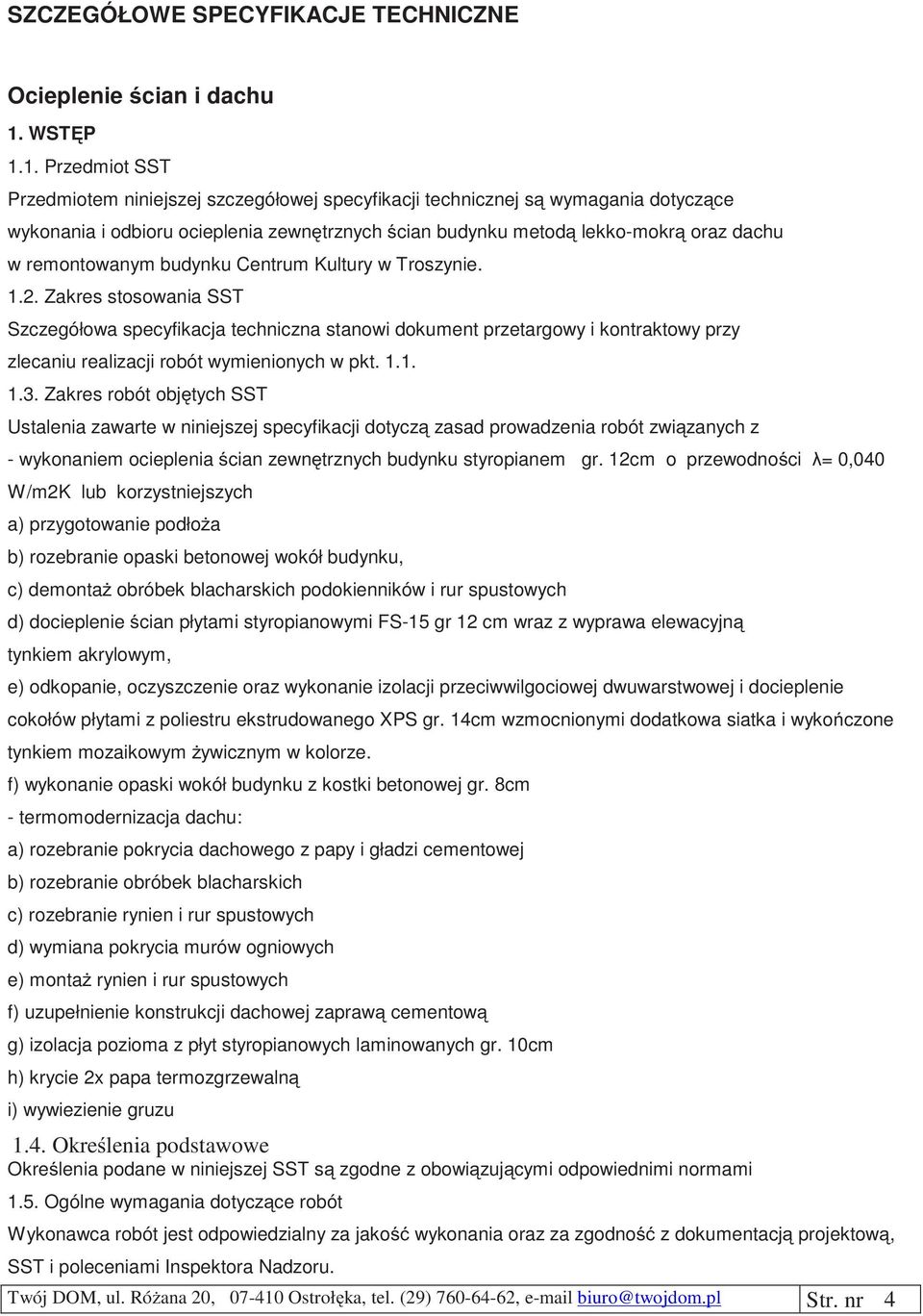 1. Przedmiot SST Przedmiotem niniejszej szczegółowej specyfikacji technicznej są wymagania dotyczące wykonania i odbioru ocieplenia zewnętrznych ścian budynku metodą lekko-mokrą oraz dachu w