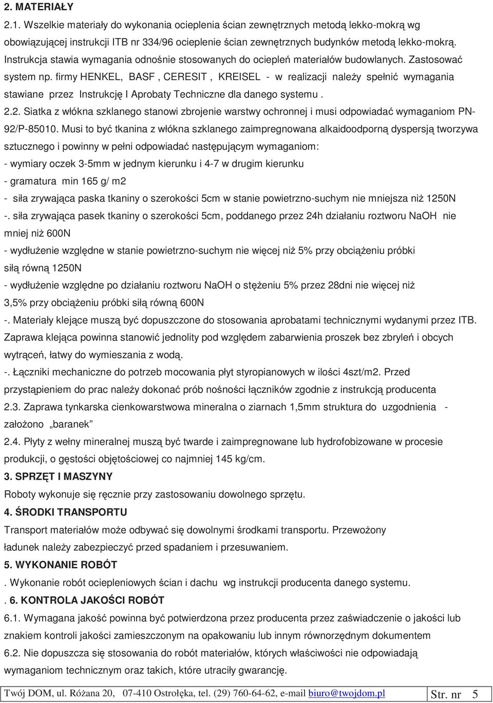 firmy HENKEL, BASF, CERESIT, KREISEL - w realizacji należy spełnić wymagania stawiane przez Instrukcję I Aprobaty Techniczne dla danego systemu. 2.