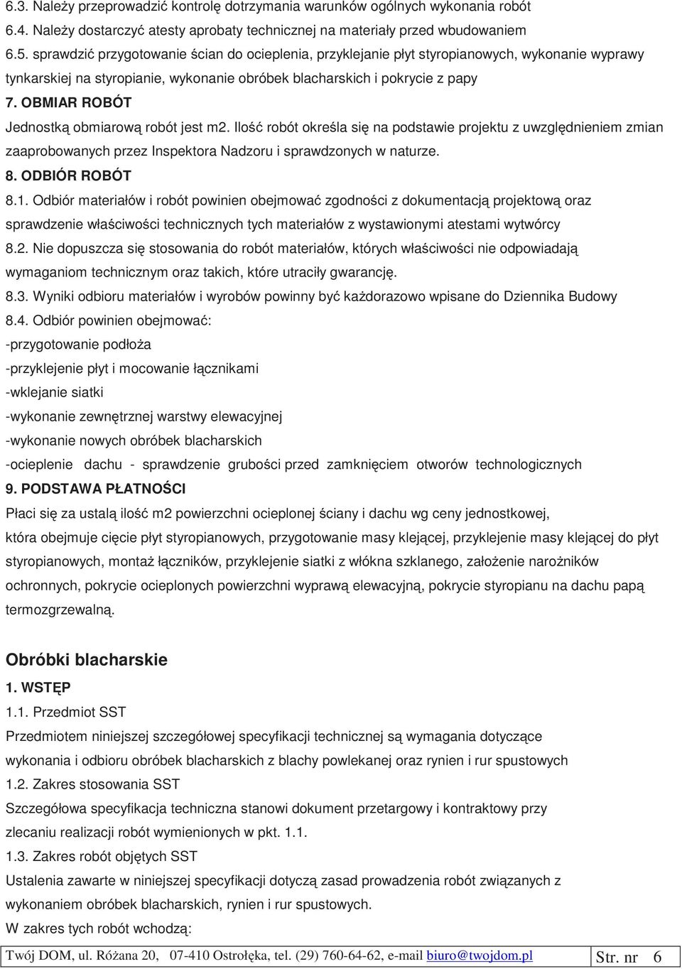 OBMIAR ROBÓT Jednostką obmiarową robót jest m2. Ilość robót określa się na podstawie projektu z uwzględnieniem zmian zaaprobowanych przez Inspektora Nadzoru i sprawdzonych w naturze. 8.
