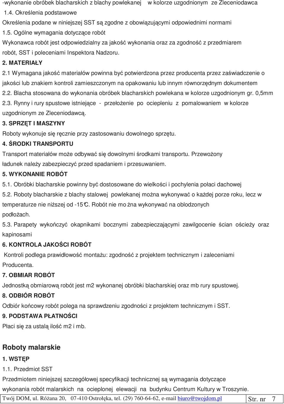 Ogólne wymagania dotyczące robót Wykonawca robót jest odpowiedzialny za jakość wykonania oraz za zgodność z przedmiarem robót, SST i poleceniami Inspektora Nadzoru. 2. MATERIAŁY 2.