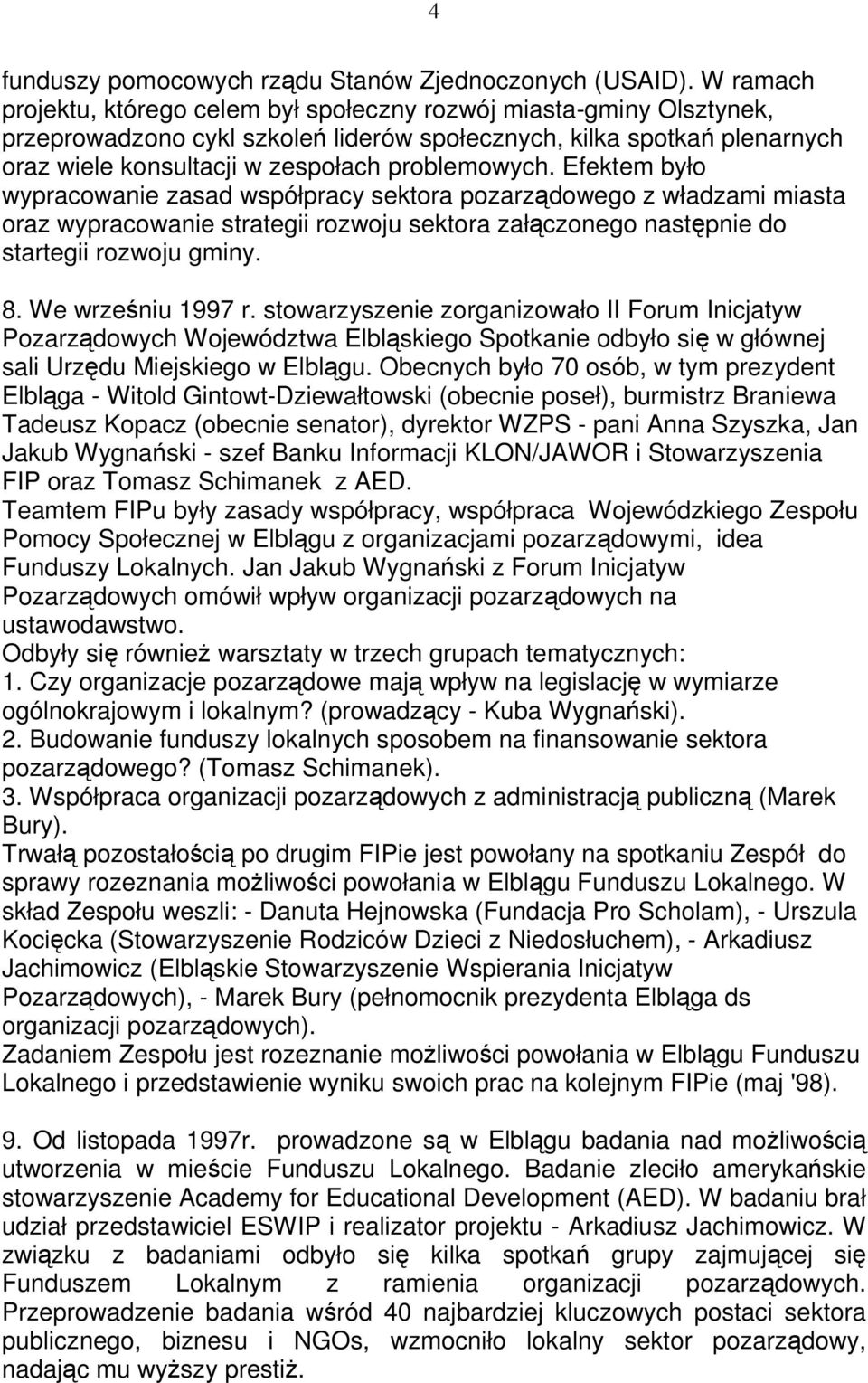 Efektem było wypracowanie zasad współpracy sektora pozarządowego z władzami miasta oraz wypracowanie strategii rozwoju sektora załączonego następnie do startegii rozwoju gminy. 8. We wrześniu 1997 r.