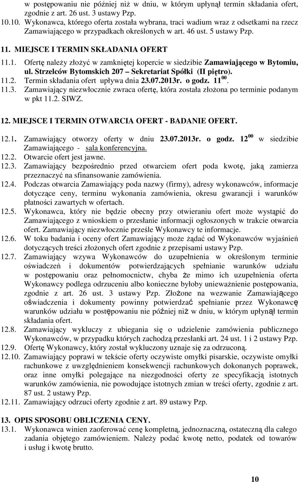 Strzelców Bytomskich 207 Sekretariat Spółki (II piętro). 11.2. Termin składania ofert upływa dnia 23.07.2013r. o godz. 11 00. 11.3. Zamawiający niezwłocznie zwraca ofertę, która została złożona po terminie podanym w pkt 11.
