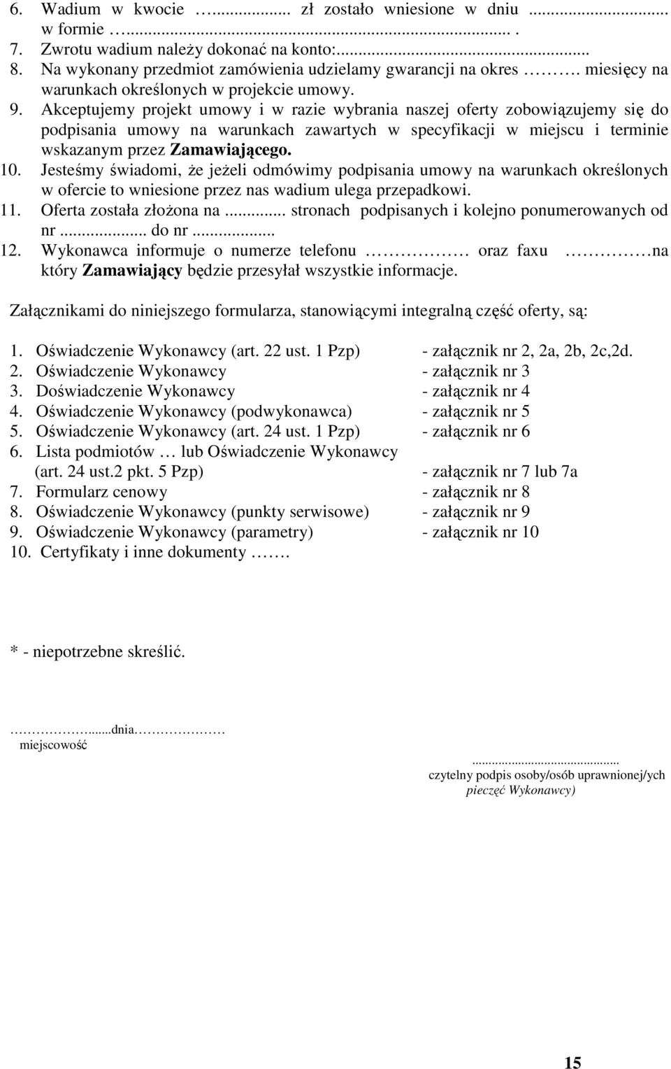 Akceptujemy projekt umowy i w razie wybrania naszej oferty zobowiązujemy się do podpisania umowy na warunkach zawartych w specyfikacji w miejscu i terminie wskazanym przez Zamawiającego. 10.
