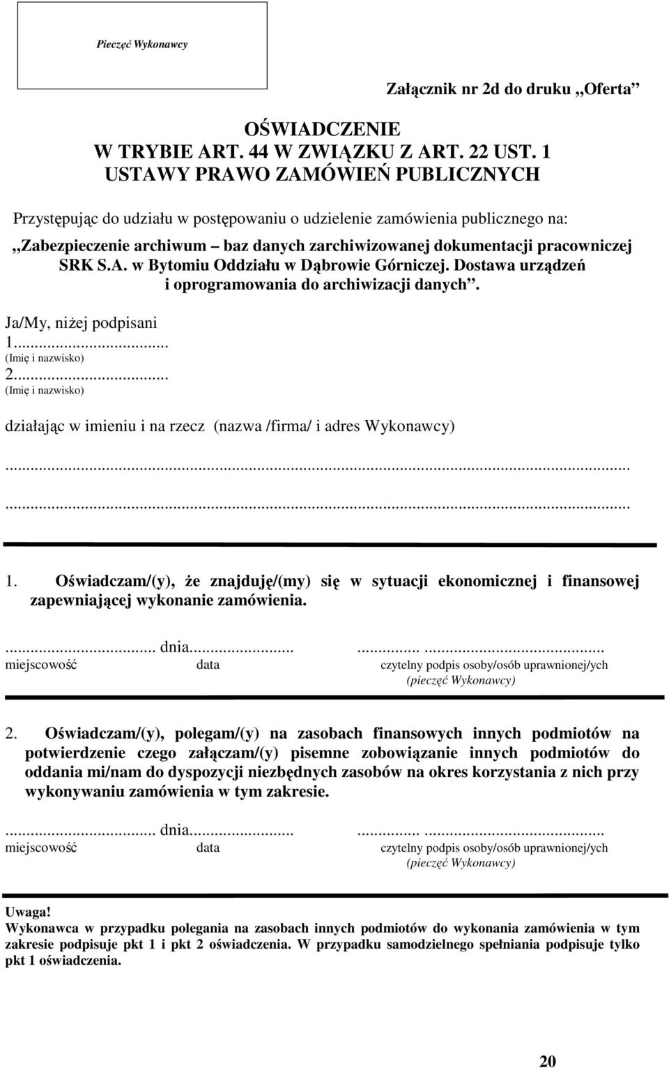 Dostawa urządzeń i oprogramowania do archiwizacji danych. Ja/My, niżej podpisani 1... (Imię i nazwisko) 2... (Imię i nazwisko) działając w imieniu i na rzecz (nazwa /firma/ i adres Wykonawcy)...... 1. Oświadczam/(y), że znajduję/(my) się w sytuacji ekonomicznej i finansowej zapewniającej wykonanie zamówienia.