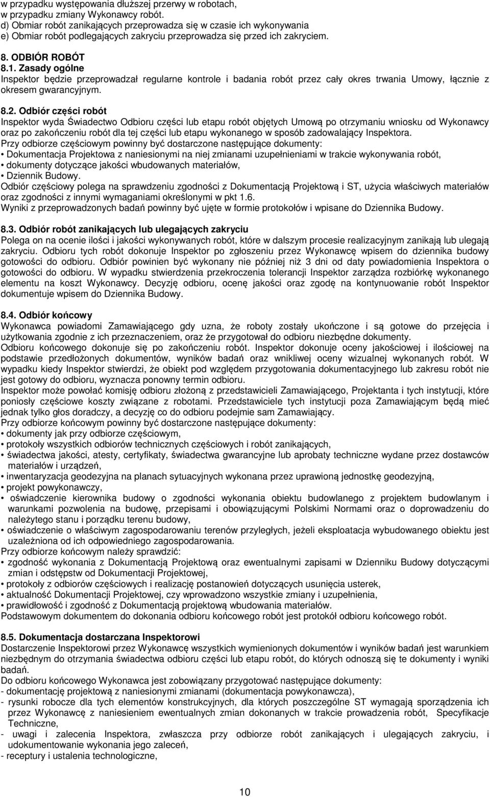 Zasady ogólne Inspektor będzie przeprowadzał regularne kontrole i badania robót przez cały okres trwania Umowy, łącznie z okresem gwarancyjnym. 8.2.