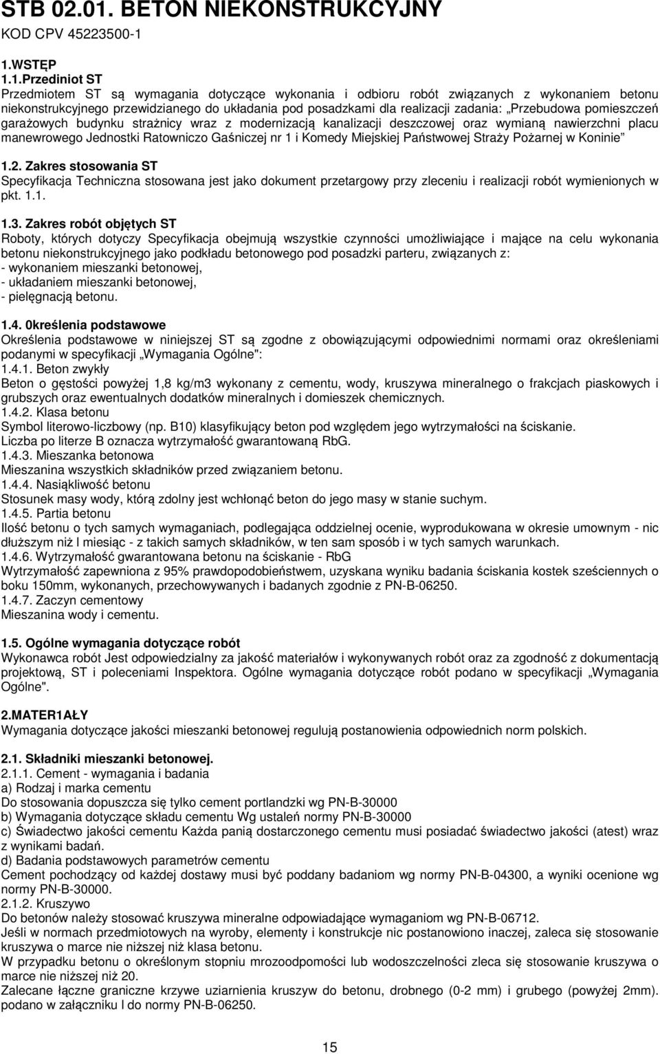 1.WSTĘP 1.1.Przediniot ST Przedmiotem ST są wymagania dotyczące wykonania i odbioru robót związanych z wykonaniem betonu niekonstrukcyjnego przewidzianego do układania pod posadzkami dla realizacji