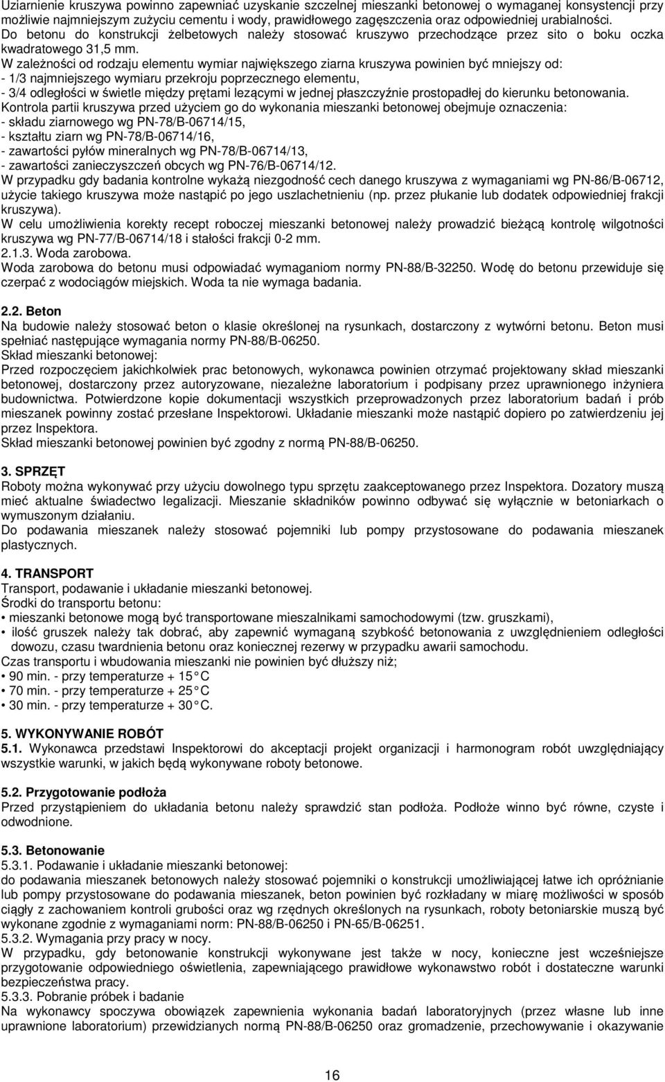 W zależności od rodzaju elementu wymiar największego ziarna kruszywa powinien być mniejszy od: - 1/3 najmniejszego wymiaru przekroju poprzecznego elementu, - 3/4 odległości w świetle między prętami