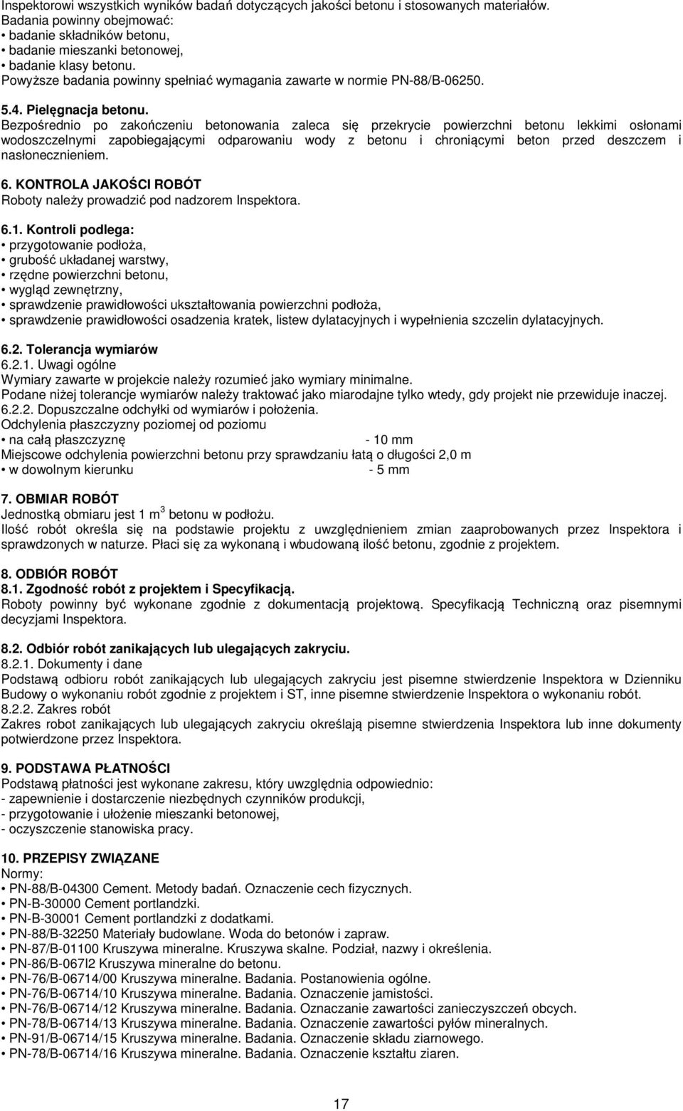 Bezpośrednio po zakończeniu betonowania zaleca się przekrycie powierzchni betonu lekkimi osłonami wodoszczelnymi zapobiegającymi odparowaniu wody z betonu i chroniącymi beton przed deszczem i