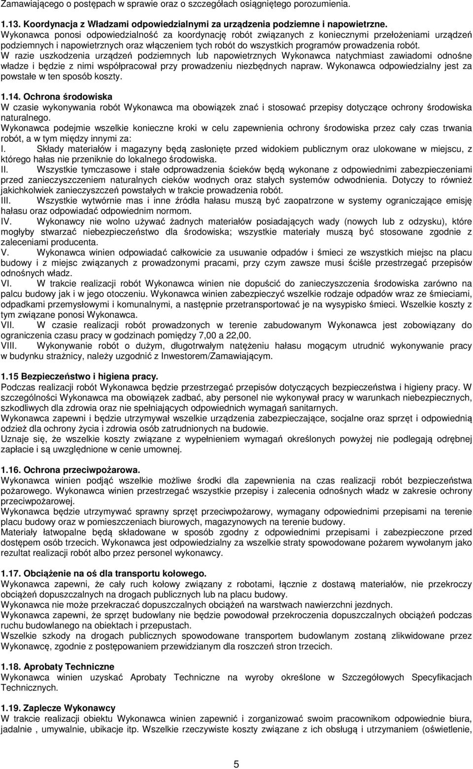 robót. W razie uszkodzenia urządzeń podziemnych lub napowietrznych Wykonawca natychmiast zawiadomi odnośne władze i będzie z nimi współpracował przy prowadzeniu niezbędnych napraw.