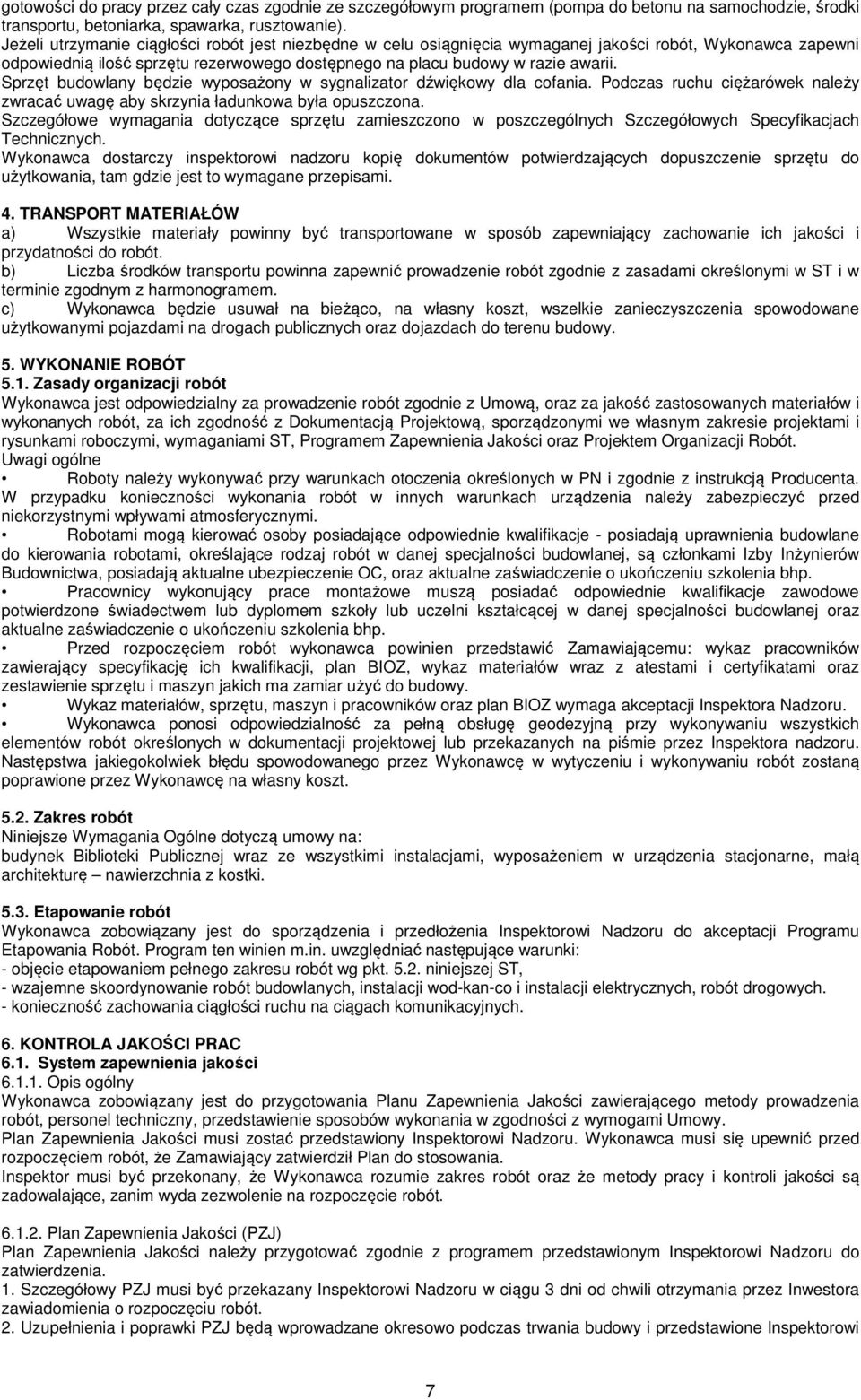 Sprzęt budowlany będzie wyposażony w sygnalizator dźwiękowy dla cofania. Podczas ruchu ciężarówek należy zwracać uwagę aby skrzynia ładunkowa była opuszczona.