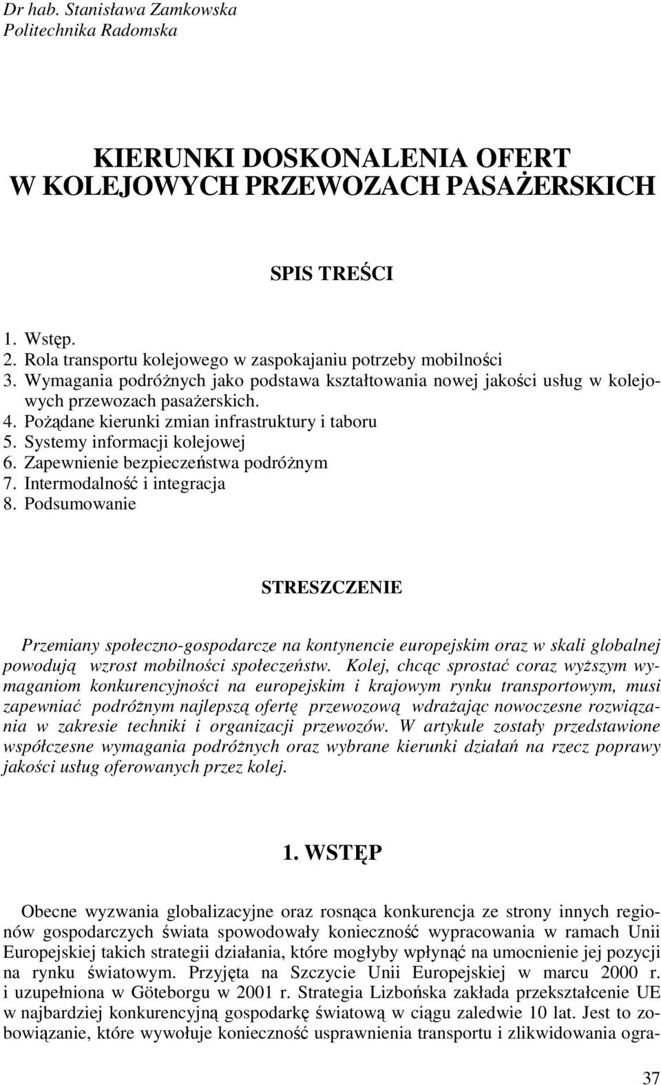 PoŜądane kierunki zmian infrastruktury i taboru 5. Systemy informacji kolejowej 6. Zapewnienie bezpieczeństwa podróŝnym 7. Intermodalność i integracja 8.