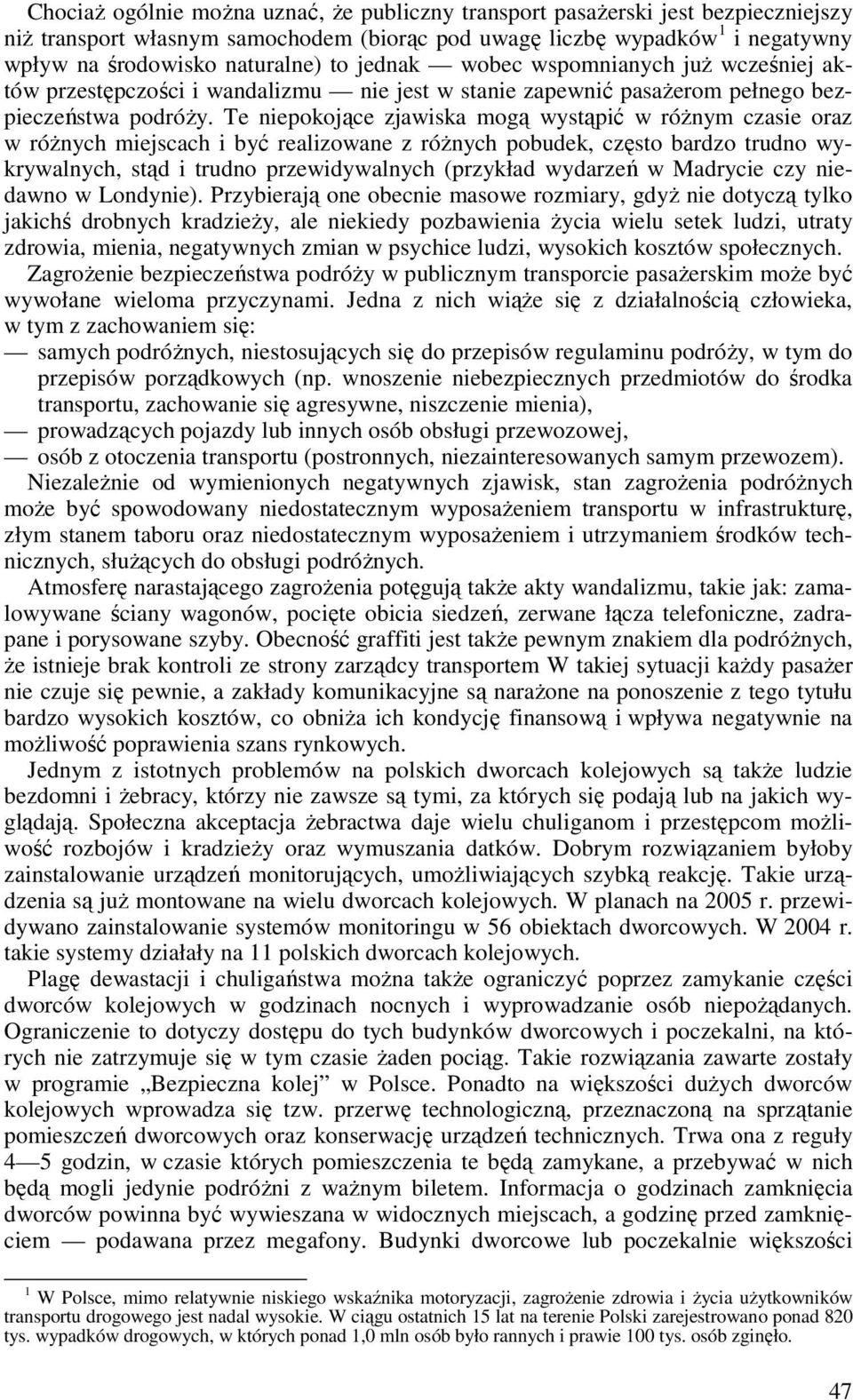 Te niepokojące zjawiska mogą wystąpić w róŝnym czasie oraz w róŝnych miejscach i być realizowane z róŝnych pobudek, często bardzo trudno wykrywalnych, stąd i trudno przewidywalnych (przykład wydarzeń