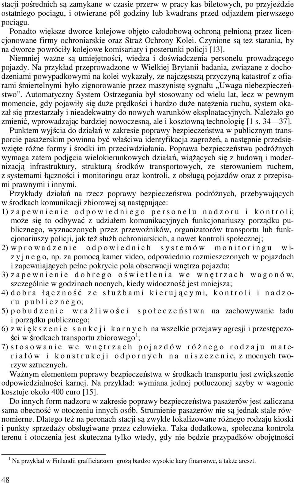 Czynione są teŝ starania, by na dworce powróciły kolejowe komisariaty i posterunki policji [13]. Niemniej waŝne są umiejętności, wiedza i doświadczenia personelu prowadzącego pojazdy.