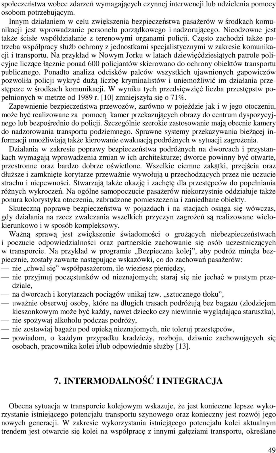 Nieodzowne jest takŝe ścisłe współdziałanie z terenowymi organami policji. Często zachodzi takŝe potrzeba współpracy słuŝb ochrony z jednostkami specjalistycznymi w zakresie komunikacji i transportu.