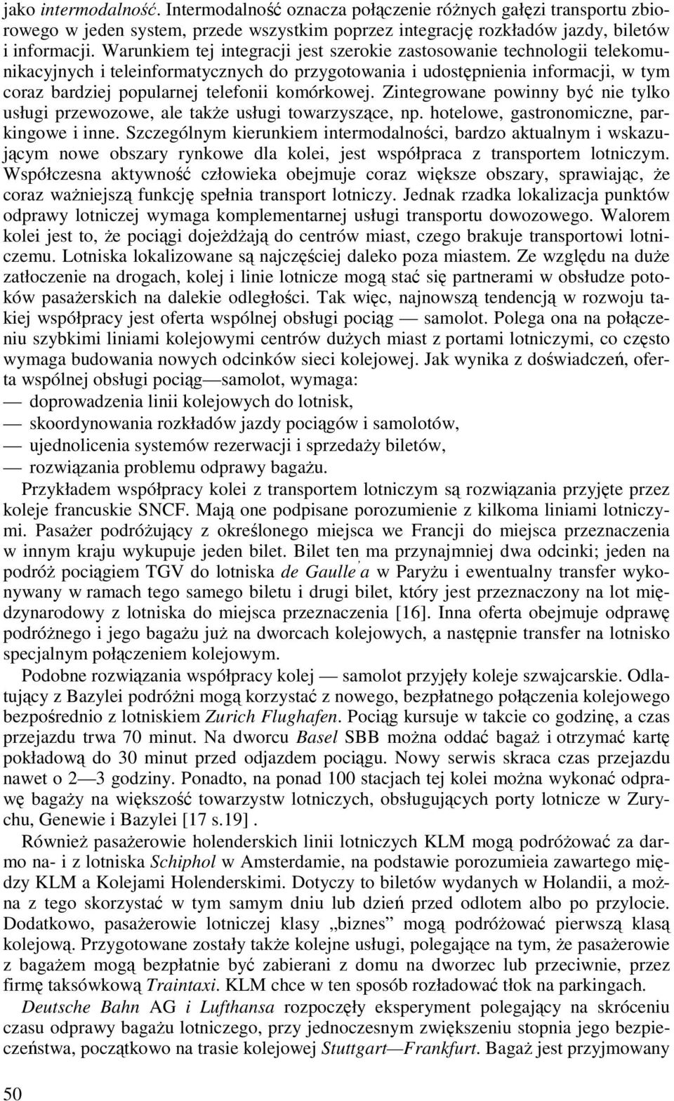 komórkowej. Zintegrowane powinny być nie tylko usługi przewozowe, ale takŝe usługi towarzyszące, np. hotelowe, gastronomiczne, parkingowe i inne.