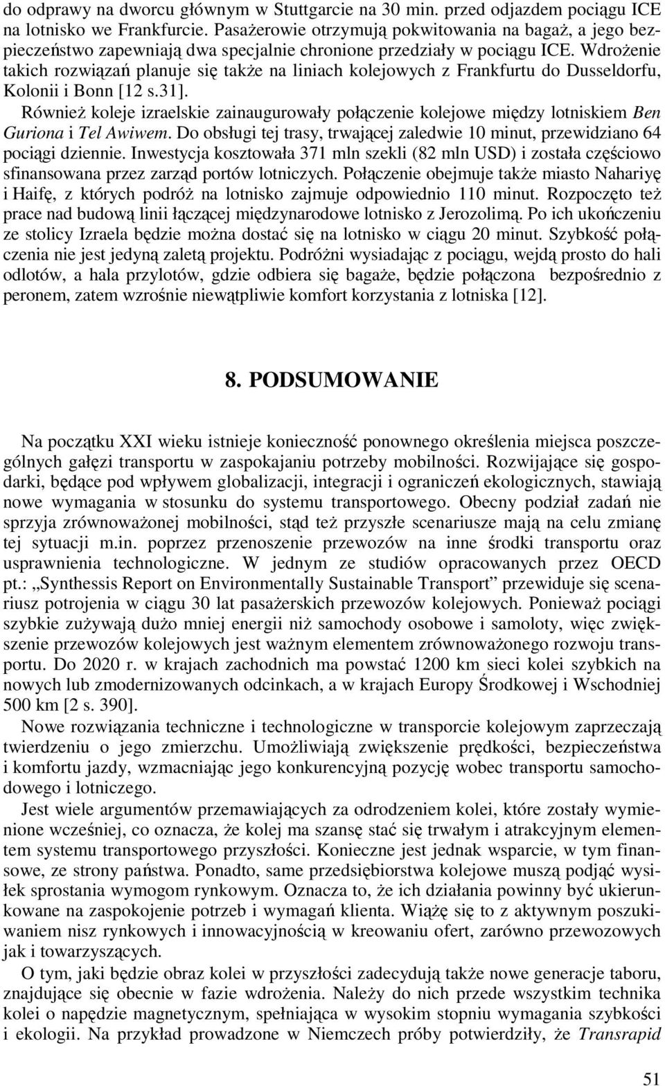 WdroŜenie takich rozwiązań planuje się takŝe na liniach kolejowych z Frankfurtu do Dusseldorfu, Kolonii i Bonn [12 s.31].