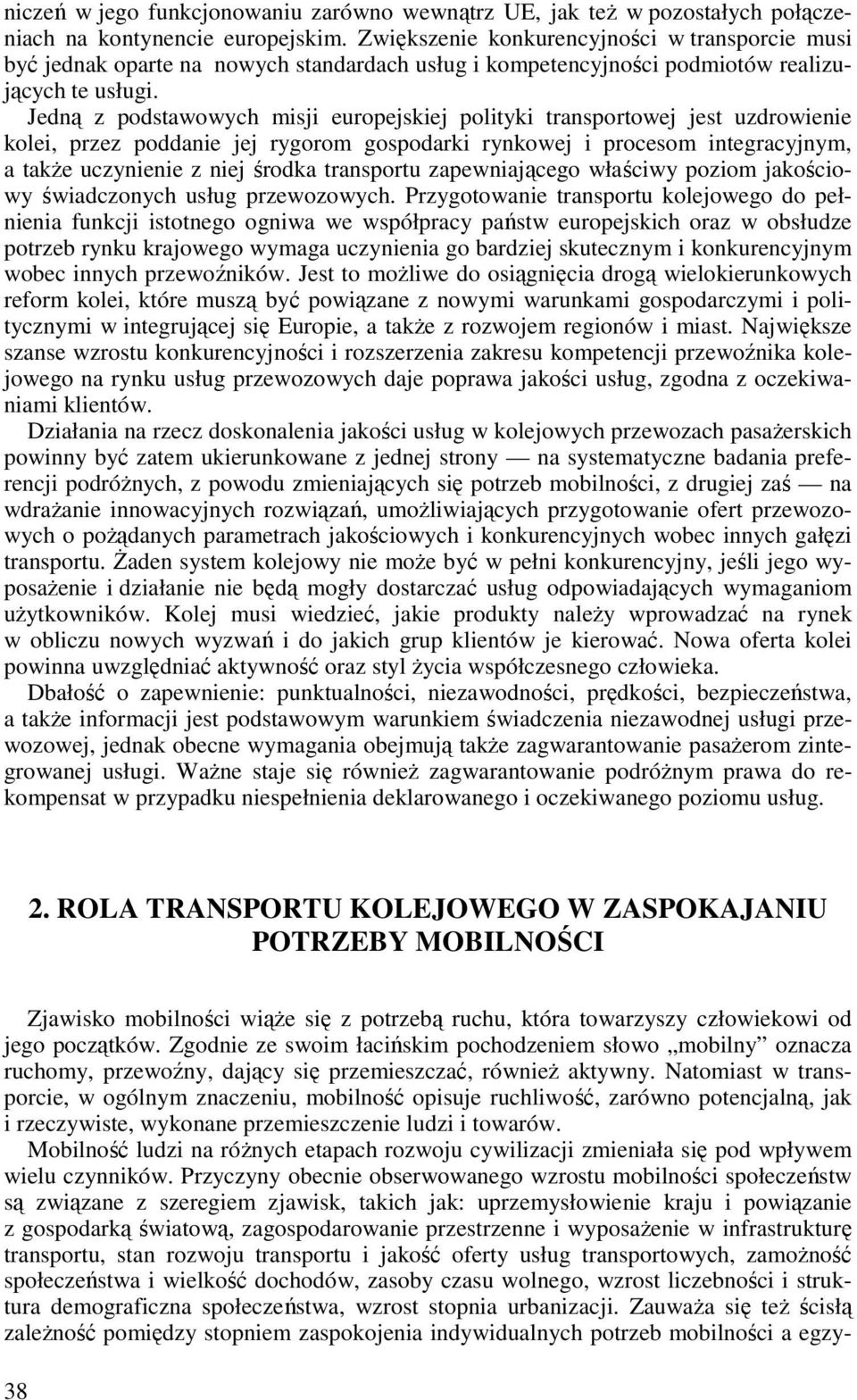 Jedną z podstawowych misji europejskiej polityki transportowej jest uzdrowienie kolei, przez poddanie jej rygorom gospodarki rynkowej i procesom integracyjnym, a takŝe uczynienie z niej środka