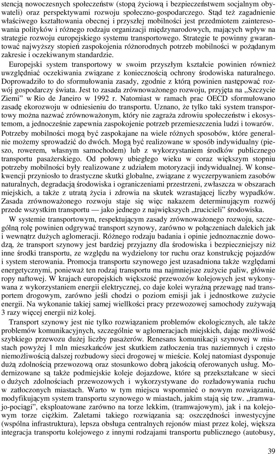rozwoju europejskiego systemu transportowego. Strategie te powinny gwarantować najwyŝszy stopień zaspokojenia róŝnorodnych potrzeb mobilności w poŝądanym zakresie i oczekiwanym standardzie.