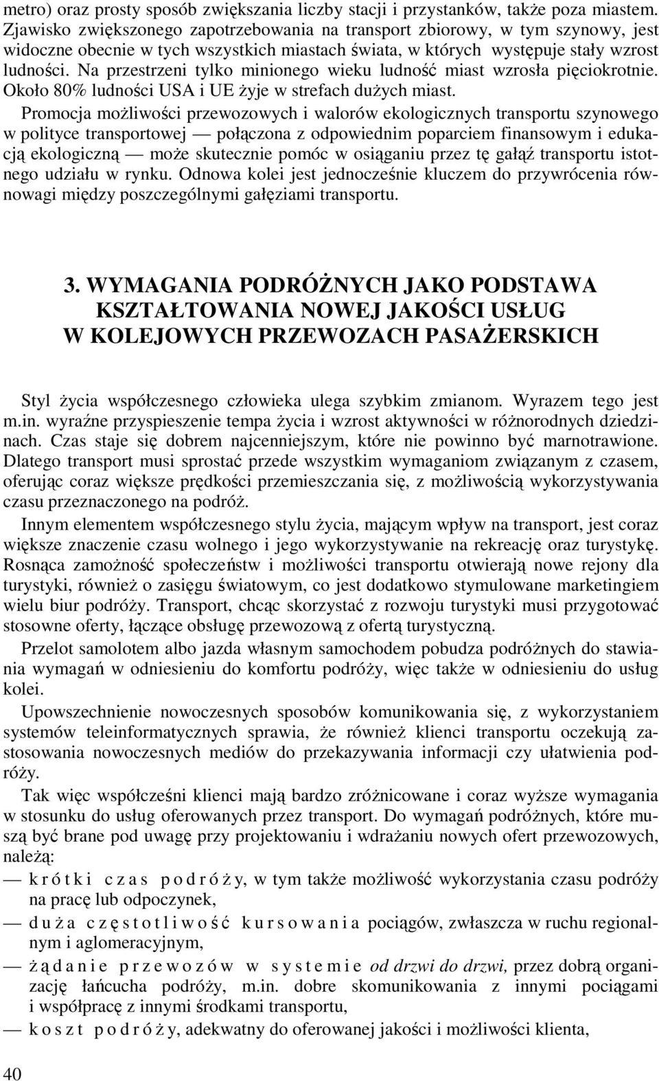 Na przestrzeni tylko minionego wieku ludność miast wzrosła pięciokrotnie. Około 80% ludności USA i UE Ŝyje w strefach duŝych miast.