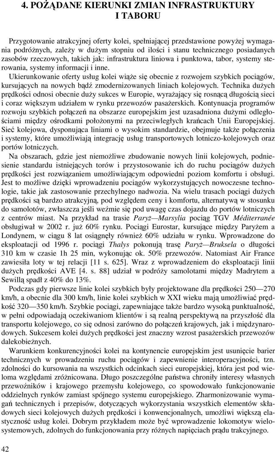 Ukierunkowanie oferty usług kolei wiąŝe się obecnie z rozwojem szybkich pociągów, kursujących na nowych bądź zmodernizowanych liniach kolejowych.