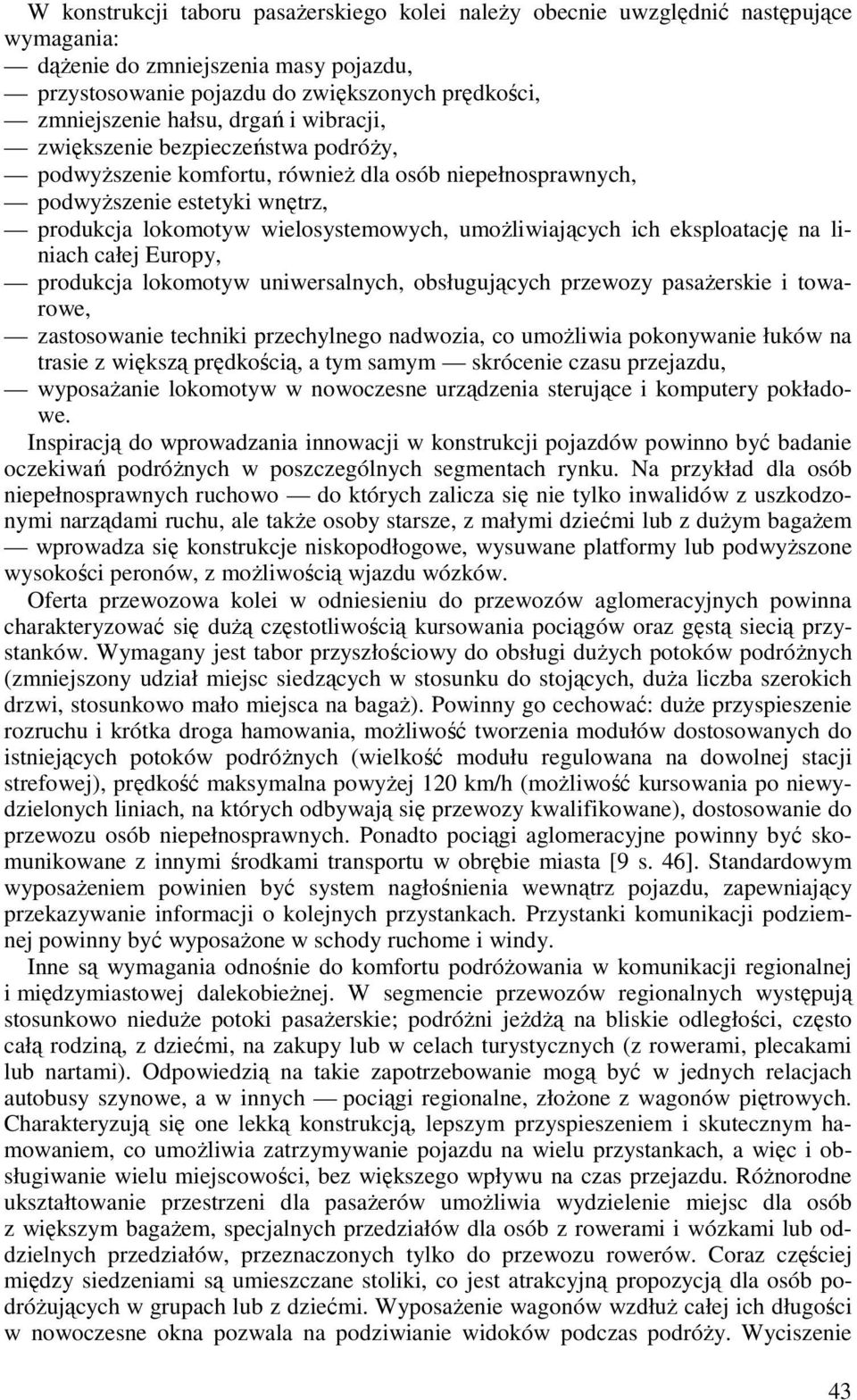 ich eksploatację na liniach całej Europy, produkcja lokomotyw uniwersalnych, obsługujących przewozy pasaŝerskie i towarowe, zastosowanie techniki przechylnego nadwozia, co umoŝliwia pokonywanie łuków