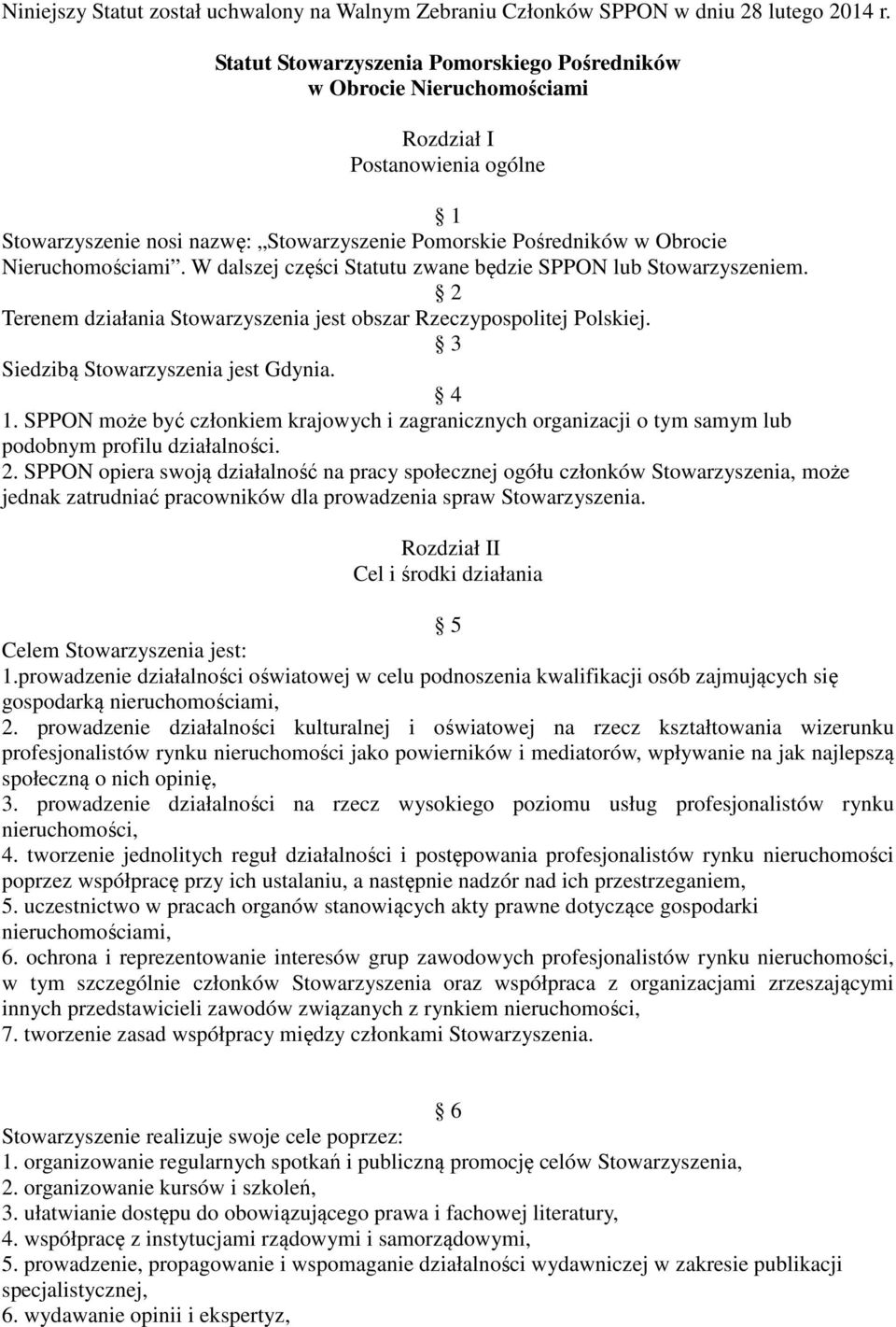W dalszej części Statutu zwane będzie SPPON lub Stowarzyszeniem. 2 Terenem działania Stowarzyszenia jest obszar Rzeczypospolitej Polskiej. 3 Siedzibą Stowarzyszenia jest Gdynia. 4 1.