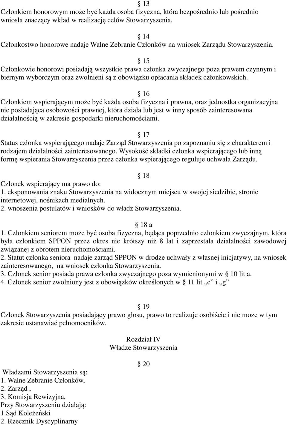 15 Członkowie honorowi posiadają wszystkie prawa członka zwyczajnego poza prawem czynnym i biernym wyborczym oraz zwolnieni są z obowiązku opłacania składek członkowskich.