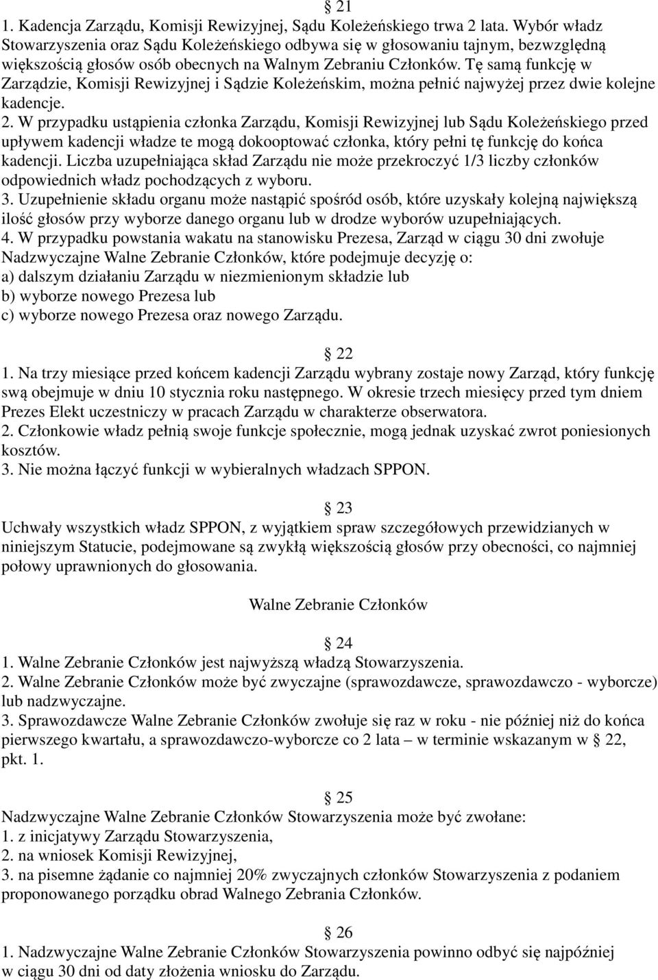 Tę samą funkcję w Zarządzie, Komisji Rewizyjnej i Sądzie Koleżeńskim, można pełnić najwyżej przez dwie kolejne kadencje. 2.