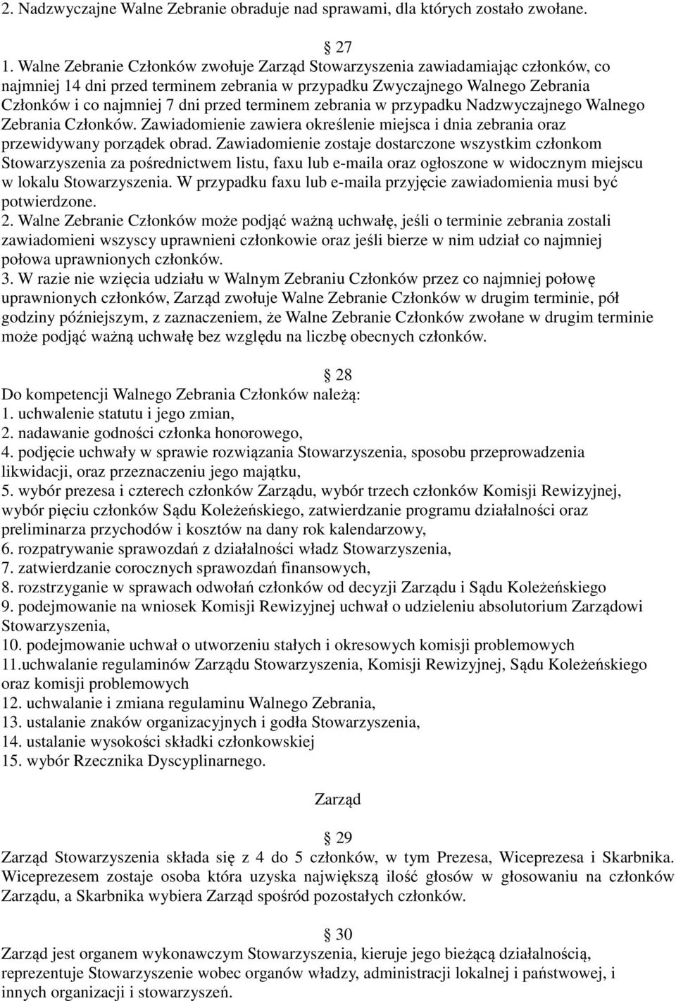 terminem zebrania w przypadku Nadzwyczajnego Walnego Zebrania Członków. Zawiadomienie zawiera określenie miejsca i dnia zebrania oraz przewidywany porządek obrad.