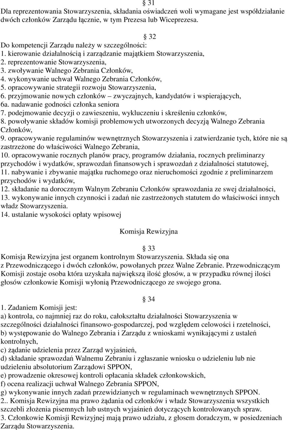 wykonywanie uchwał Walnego Zebrania Członków, 5. opracowywanie strategii rozwoju Stowarzyszenia, 6. przyjmowanie nowych członków zwyczajnych, kandydatów i wspierających, 6a.