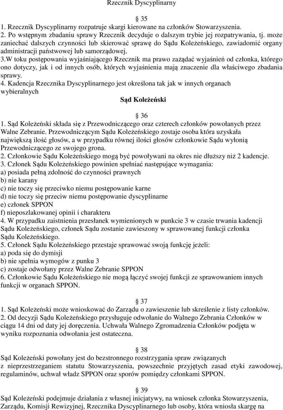 W toku postępowania wyjaśniającego Rzecznik ma prawo zażądać wyjaśnień od członka, którego ono dotyczy, jak i od innych osób, których wyjaśnienia mają znaczenie dla właściwego zbadania sprawy. 4.