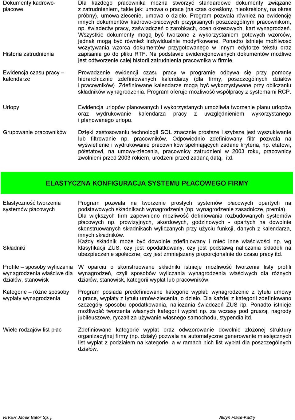 Program pozwala również na ewidencję innych dokumentów kadrowo-płacowych przypisanych poszczególnym pracownikom, np. świadectw pracy, zaświadczeń o zarobkach, ocen okresowych, kart wynagrodzeń.