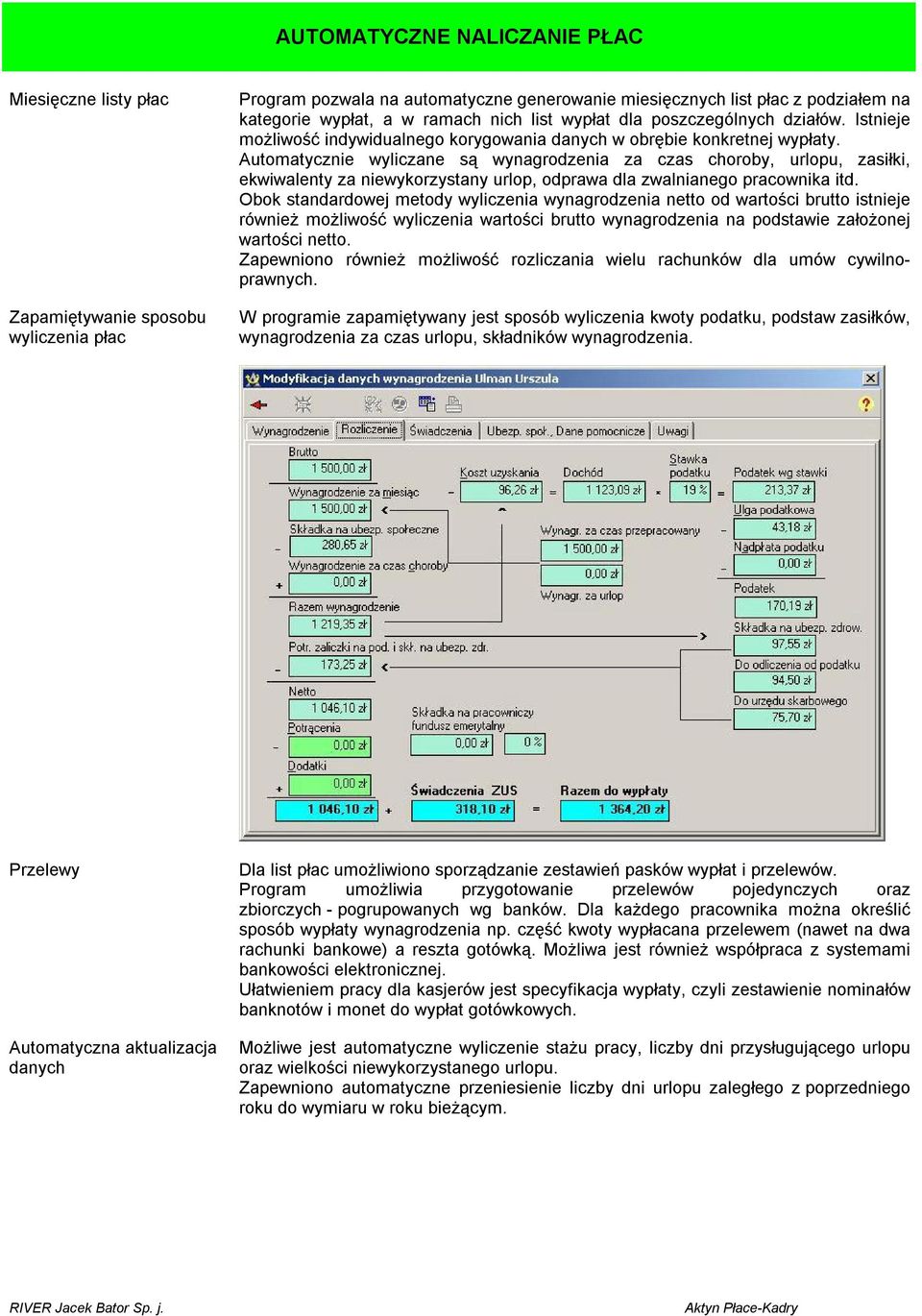 Automatycznie wyliczane są wynagrodzenia za czas choroby, urlopu, zasiłki, ekwiwalenty za niewykorzystany urlop, odprawa dla zwalnianego pracownika itd.
